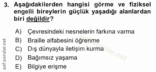 3. soru: Aşağıdakilerden hangisi görme ve fiziksel engelli bireylerin güçlük yaşadığı alanlardan biri değildir? A) Çevresindek…