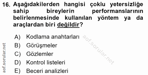 16. soru: Aşağıdakilerden hangisi çoklu yetersizliğe sahip bireylerin performanslarının belirlenmesinde kullanılan yöntem ya da…
