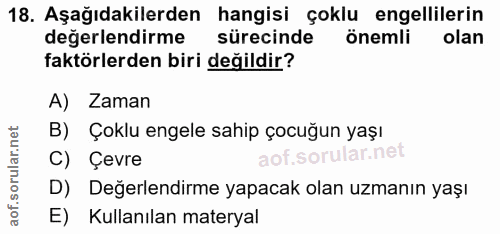 18. soru: Aşağıdakilerden hangisi çoklu engellilerin degerlendirme sürecinde önemli olan faktörlerden biri değildir? A) Zaman B…