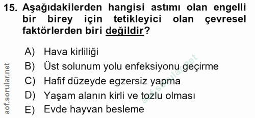 15. soru: Aşağıdakilerden hangisi astımı olan engelli bir birey için tetikleyici olan çevresel faktörlerden biri değildir? A) H…