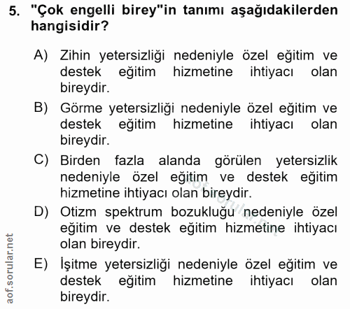 5. soru: "Çok engelli birey"in tanımı aşağıdakilerden hangisidir? A) Zihin yetersizliği nedeniyle özel eğitim ve destek eğitim…