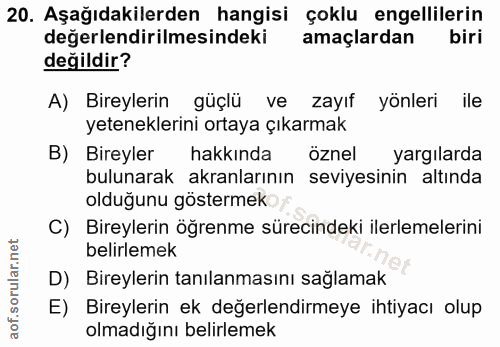 20. soru: Aşağıdakilerden hangisi çoklu engellilerin değerlendirilmesindeki amaçlardan biri değildir? A) Bireylerin güçlü ve za…
