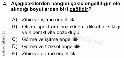 4. soru: Aşağıdakilerden hangisi çoklu engelliliğin ele alındığı boyutlardan biri değildir? A) Zihin ve işitme engellilik B) O…