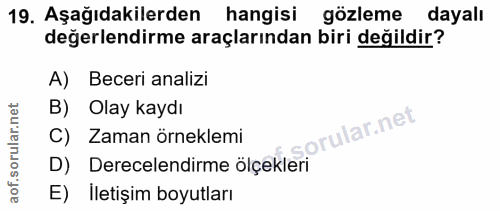 19. soru: Aşağıdakilerden hangisi gözleme dayalı değerlendirme araçlarından biri değildir? A) Beceri analizi B) Olay kaydı C) Z…