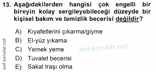 13. soru: Aşağıdakilerden hangisi çok engelli bir bireyin kolay sergileyebileceği düzeyde bir kişisel bakım ve temizlik beceris…
