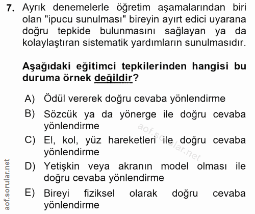 7. soru: Ayrık denemelerle öğretim aşamalarından biri olan "ipucu sunulması" bireyin ayırt edici uyarana doğru tepkide bulunma…