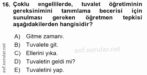 16. soru: Çoklu engellilerde, tuvalet öğretiminin gereksinimini tanımlama becerisi için sunulması gereken öğretmen tepkisi aşağ…