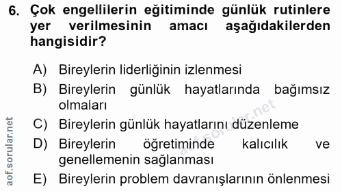 6. soru: Çok engellilerin eğitiminde günlük rutinlere yer verilmesinin amacı aşağıdakilerden hangisidir? A) Bireylerin liderli…