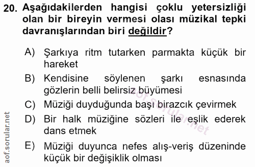20. soru: Aşağıdakilerden hangisi çoklu yetersizliği olan bir bireyin vermesi olası müzikal tepki davranışlarından biri değildi…