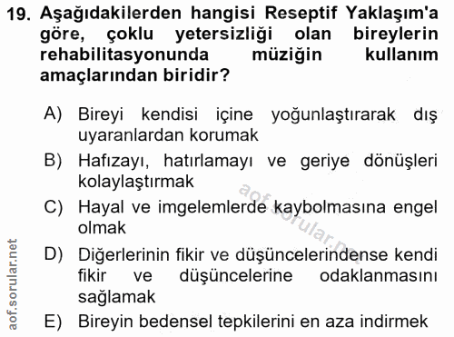 19. soru: Aşağıdakilerden hangisi Reseptif Yaklaşım'a göre, çoklu yetersizliği olan bireylerin rehabilitasyonunda müziğin kulla…