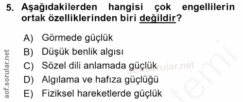 5. soru: Aşağıdakilerden hangisi çok engellilerin ortak özelliklerinden biri değildir? A) Görmede güçlük B) Düşük benlik algıs…