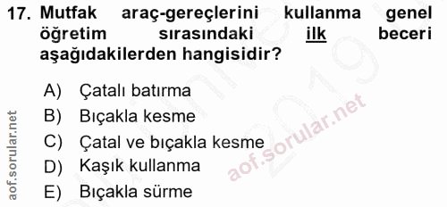 17. soru: Mutfak araç-gereçlerini kullanma genel öğretim sırasındaki ilk beceri aşağıdakilerden hangisidir? A) Çatalı batırma B…