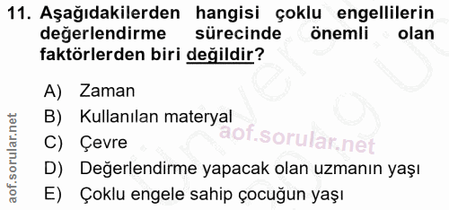 11. soru: Aşağıdakilerden hangisi çoklu engellilerin degerlendirme sürecinde önemli olan faktörlerden biri değildir? A) Zaman B…