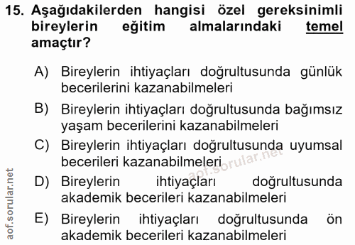 15. soru: Aşağıdakilerden hangisi özel gereksinimli bireylerin eğitim almalarındaki temel amaçtır? A) Bireylerin ihtiyaçları do…