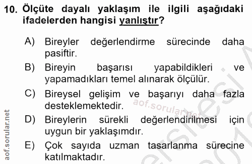 10. soru: Ölçüte dayalı yaklaşım ile ilgili aşağıdaki ifadelerden hangisi yanlıştır? A) Bireyler değerlendirme sürecinde daha p…