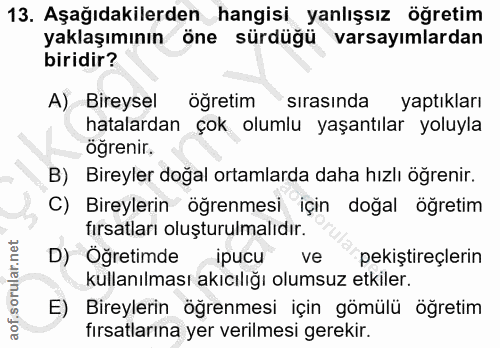 13. soru: Aşağıdakilerden hangisi yanlışsız öğretim yaklaşımının öne sürdüğü varsayımlardan biridir? A) Bireysel öğretim sırası…