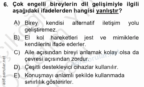 6. soru: Çok engelli bireylerin dil gelişimiyle ilgili aşağıdaki ifadelerden hangisi yanlıştır? A) Birey kendisi alternatif il…