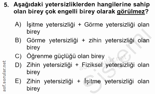5. soru: Aşağıdaki yetersizliklerden hangilerine sahip olan birey çok engelli birey olarak görülmez? A) İşitme yetersizliği +…