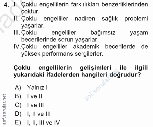 4. soru: 1. Çoklu engellilerin farklılıkları benzerliklerinden çoktur. II. Çoklu engelliler nadiren sağlık problemi yaşarlar.…