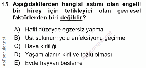 15. soru: Aşağıdakilerden hangisi astımı olan engelli bir birey için tetikleyici olan çevresel faktörlerden biri değildir? A) H…
