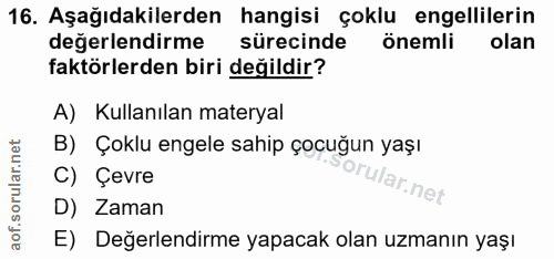 16. soru: Aşağıdakilerden hangisi çoklu engellilerin değerlendirme sürecinde önemli olan faktörlerden biri değildir? A) Kullanı…