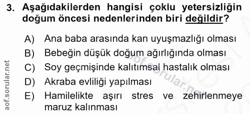 3. soru: Aşağıdakilerden hangisi çoklu yetersizliğin doğum öncesi nedenlerinden biri değildir? A) Ana baba arasında kan uyuşma…