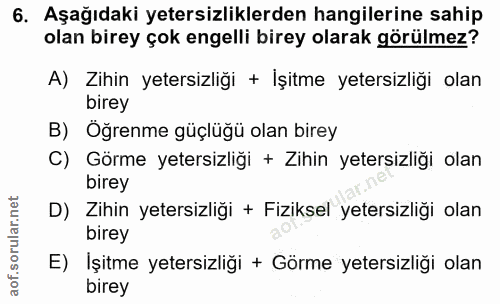 6. soru: Aşağıdaki yetersizliklerden hangilerine sahip olan birey çok engelli birey olarak görülmez? A) Zihin yetersizliği + İ…