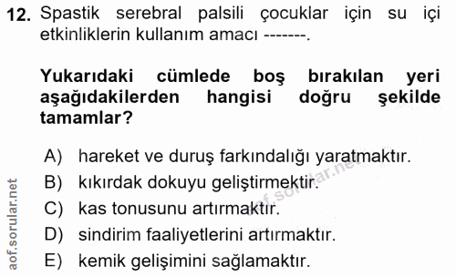 12. soru: Spastik serebral palsili çocuklar için su içi etkinliklerin kullanım amacı -- Yukarıdaki cümlede boş bırakılan yeri a…