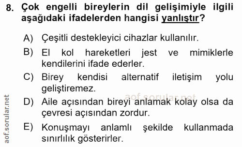 8. soru: Çok engelli bireylerin dil gelişimiyle ilgili aşağıdaki ifadelerden hangisi yanlıştır? A) Çeşitli destekleyici cihazl…