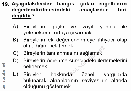 19. soru: Aşağıdakilerden hangisi çoklu engellilerin değerlendirilmesindeki amaçlardan biri değildir? A) Bireylerin güçlü ve za…