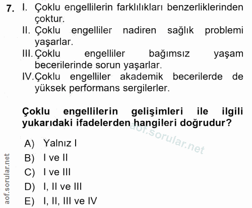 7. soru: I. Çoklu engellilerin farklılıkları benzerliklerinden çoktur. II. Çoklu engelliler nadiren sağlık problemi yaşarlar.…