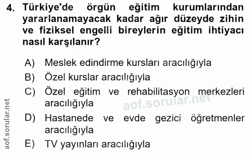 4. soru: Türkiye'de örgün eğitim kurumlarından yararlanamayacak kadar ağır düzeyde zihin ve fiziksel engelli bireylerin eğitim…