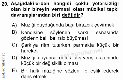 20. soru: Aşağıdakilerden hangisi çoklu yetersizliği olan bir bireyin vermesi olası müzikal tepki davranışlarından biri değildi…