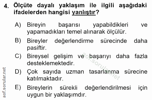 4. soru: Ölçüte dayalı yaklaşım ile ilgili aşağıdaki ifadelerden hangisi yanlıştır? A) Bireyin başarısı yapabildikleri ve yapa…