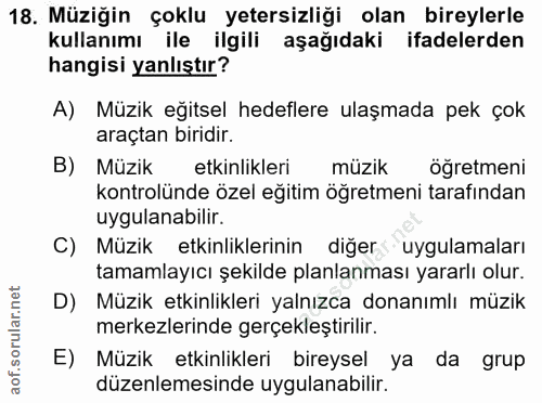 18. soru: Müziğin çoklu yetersizliği olan bireylerle kullanımı ile ilgili aşağıdaki ifadelerden hangisi yanlıştır? A) Müzik eği…