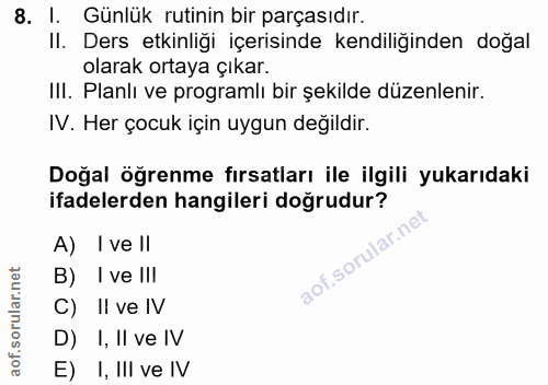 8. soru: I. Günlük rutinin bir parçasıdır. II. Ders etkinliği içerisinde kendiliğinden doğal olarak ortaya çıkar. IIl. Planlı…