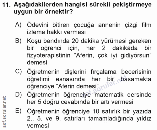 11. soru: Aşağıdakilerden hangisi sürekli pekiştirmeye uygun bir örnektir? A) Ödevini bitiren çocuğa annenin çizgi film izleme…