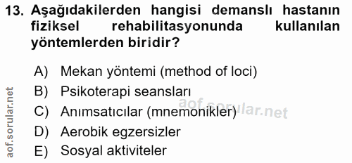 13. soru: Aşağıdakilerden hangisi demanslı hastanın fiziksel rehabilitasyonunda kullanılan yöntemlerden biridir? A) Mekan yönte…