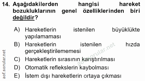 14. soru: Aşağıdakilerden hangisi hareket bozukluklarının genel özelliklerinden biri değildir? A) Hareketlerin istenilen büyükl…