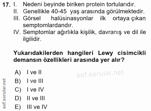 17. soru: l. Nedeni beyinde biriken protein tortularıdır. II. Genellikle 40-45 yaş arasında görülmektedir. III. Görsel halüsina…