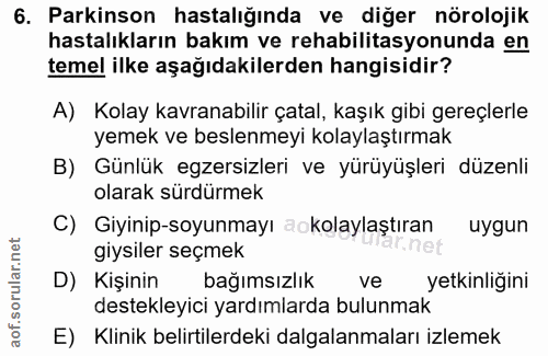 6. soru: Parkinson hastalığında ve diğer nörolojik hastalıkların bakım ve rehabilitasyonunda en temel ilke aşağıdakilerden han…