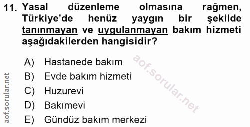 11. soru: Yasal düzenleme olmasına rağmen, Türkiye'de henüz yaygın bir şekilde tanınmayan ve uygulanmayan bakım hizmeti aşağıda…