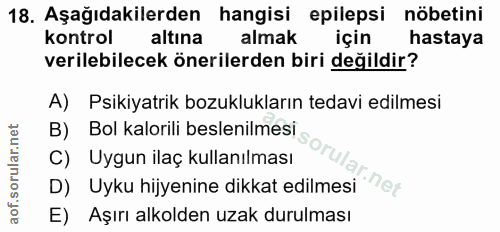 18. soru: Aşağıdakilerden hangisi epilepsi nöbetini kontrol altına almak için hastaya verilebilecek önerilerden biri değildir?…