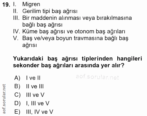 19. soru: l. Migren Il. Gerilim tipi baş ağrısı III. Bir maddenin alınması veya bırakılmasına bağlı baş ağrısı IV. Küme baş ağr…