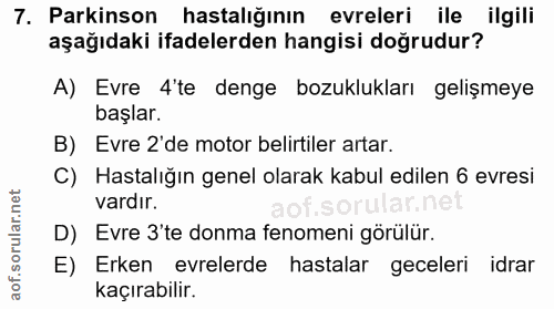 7. soru: Parkinson hastalığının evreleri ile ilgili aşağıdaki ifadelerden hangisi doğrudur? A) Evre 4'te denge bozuklukları ge…