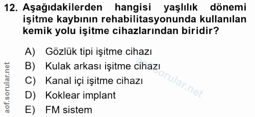 12. soru: Aşağıdakilerden hangisi yaşlılık dönemi işitme kaybının rehabilitasyonunda kullanılan kemik yolu işitme cihazlarından…