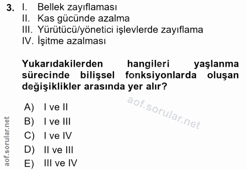 3. soru: Bellek zayıflaması II. Kas gücünde azalma IlI. Yürütücü/yönetici işlevlerde zayıflama IV. İşitme azalması Yukarıdakil…