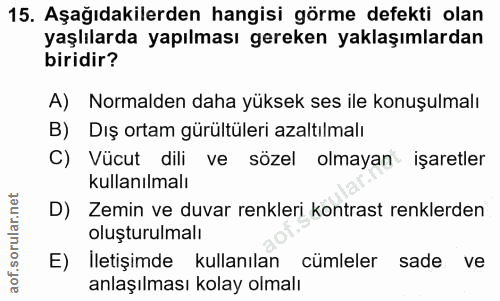 15. soru: Aşağıdakilerden hangisi görme defekti olan yaşlılarda yapılması gereken yaklaşımlardan biridir? A) Normalden daha yük…