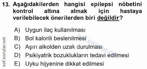 13. soru: Aşağıdakilerden hangisi epilepsi nöbetini kontrol altına almak için hastaya verilebilecek önerilerden biri değildir?…