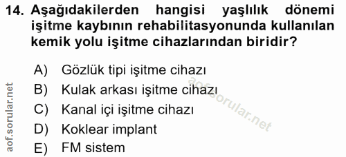 14. soru: Aşağıdakilerden hangisi yaşlılık dönemi işitme kaybının rehabilitasyonunda kullanılan kemik yolu işitme cihazlarından…